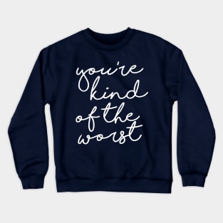 You're Kind of the Worst Crewneck Sweatshirt